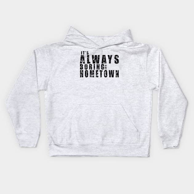 It's Always Boring In My Hometown Kids Hoodie by MFK_Clothes